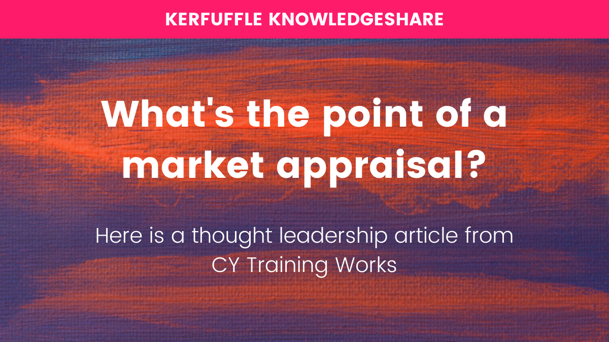KNOWLEDGESHARE: What's the point of a market appraisal? | Kerfuffle