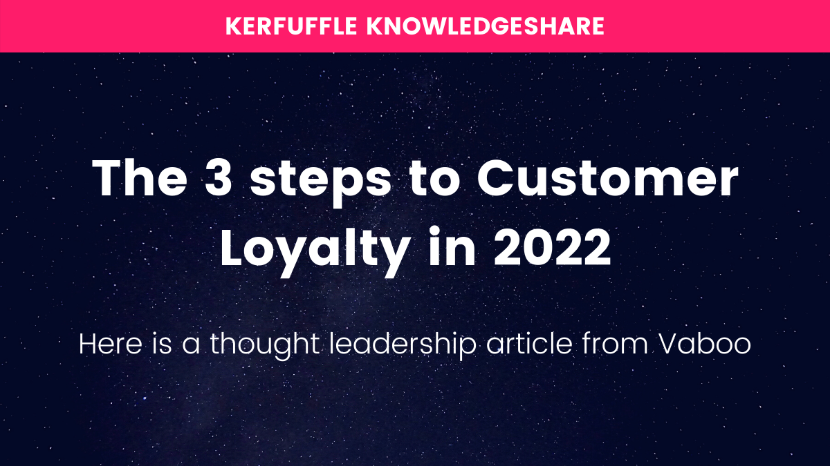 KNOWLEDGESHARE: The 3 steps to Customer Loyalty in 2022 | Kerfuffle