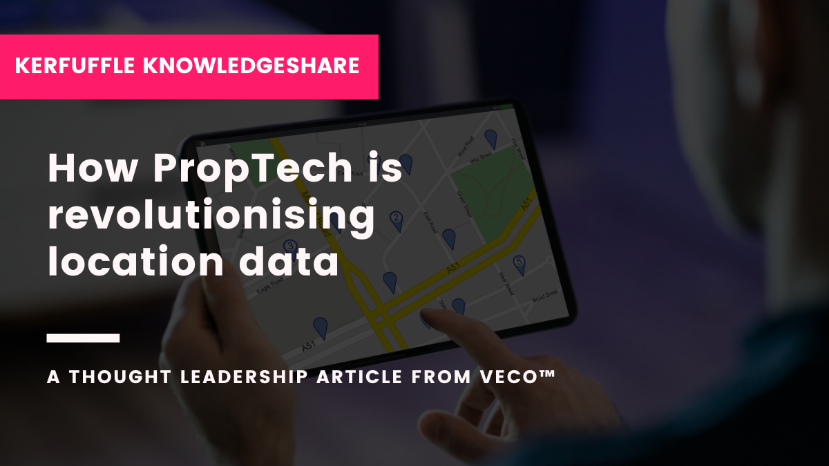KnowledgeShare: How PropTech is revolutionising location data | Kerfuffle